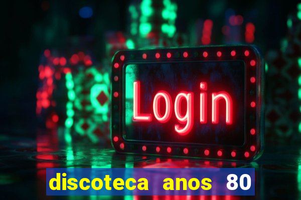 discoteca anos 80 internacional sua