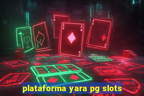 plataforma yara pg slots