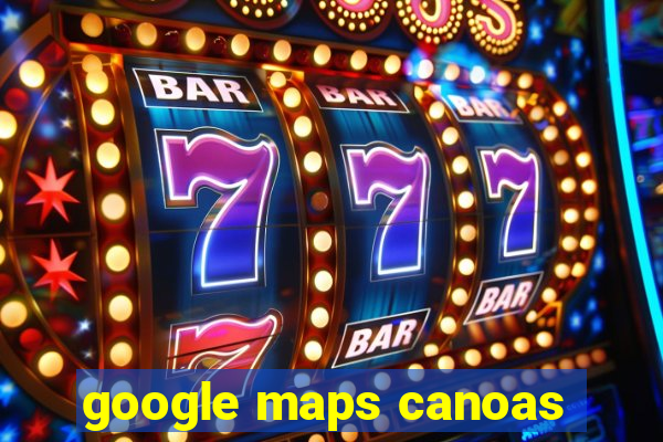 google maps canoas