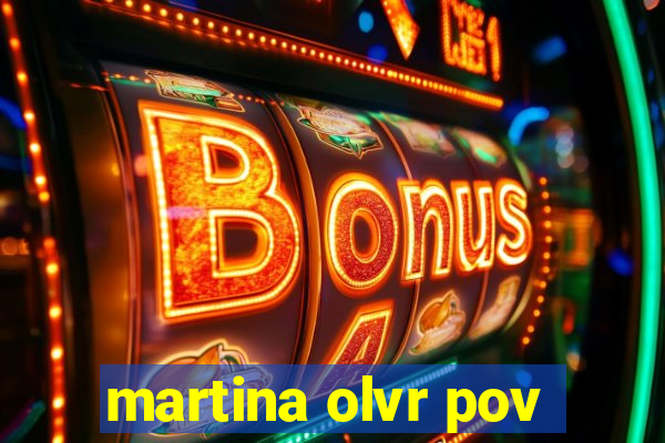 martina olvr pov