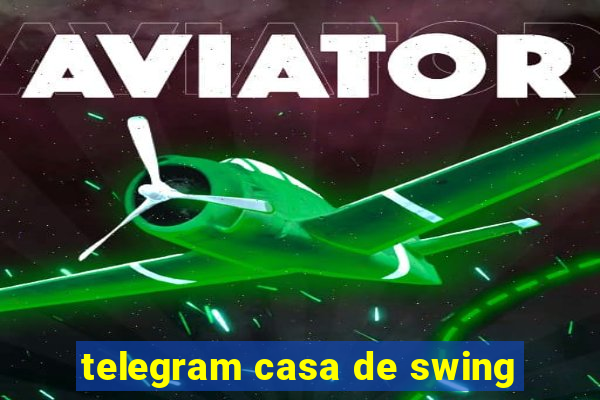 telegram casa de swing