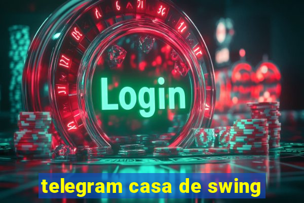 telegram casa de swing