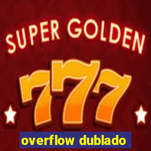 overflow dublado