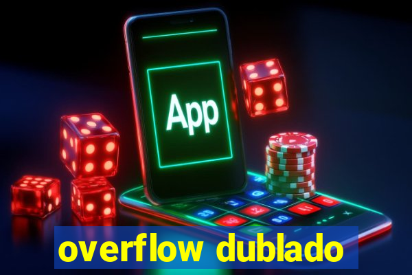 overflow dublado