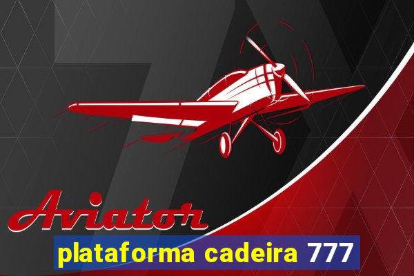 plataforma cadeira 777