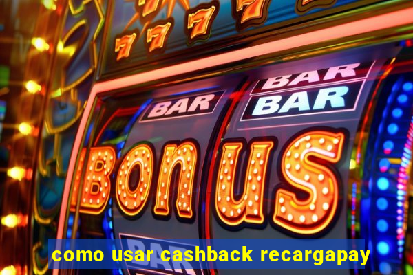 como usar cashback recargapay