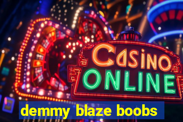 demmy blaze boobs