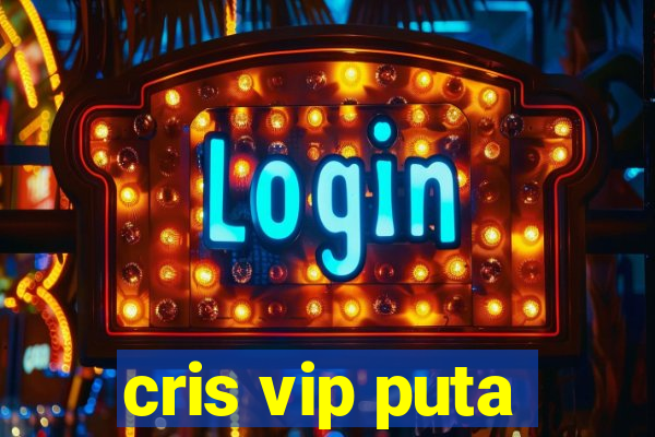 cris vip puta