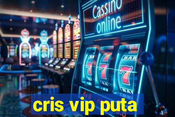 cris vip puta