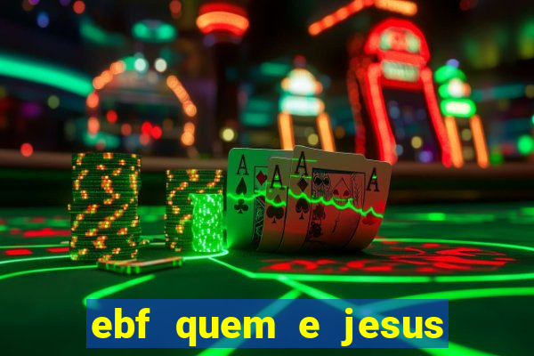 ebf quem e jesus ebf jesus meu super heroi