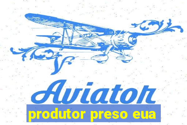 produtor preso eua