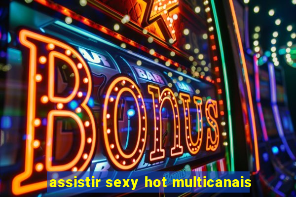 assistir sexy hot multicanais