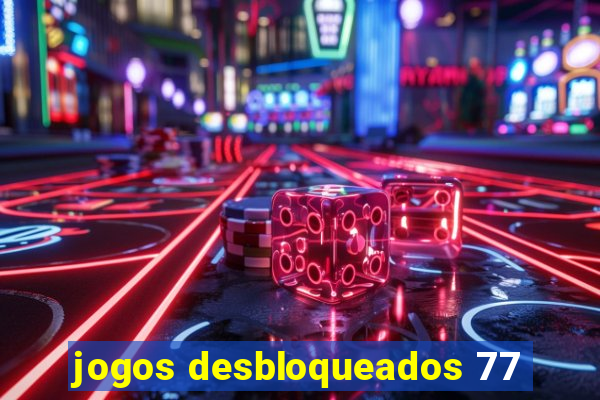 jogos desbloqueados 77