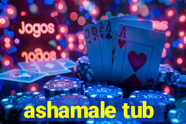 ashamale tub