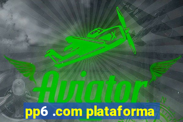 pp6 .com plataforma