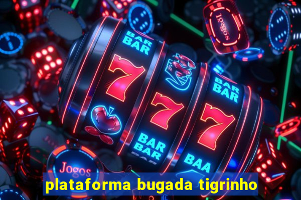 plataforma bugada tigrinho