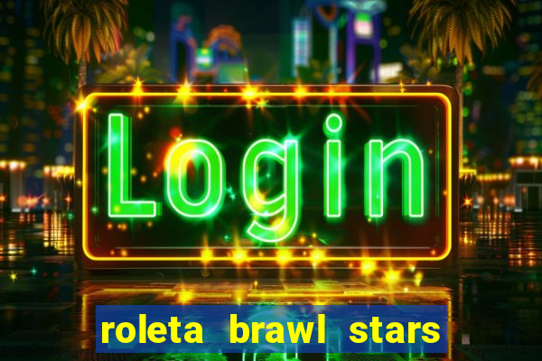 roleta brawl stars 2024 80 brawlers