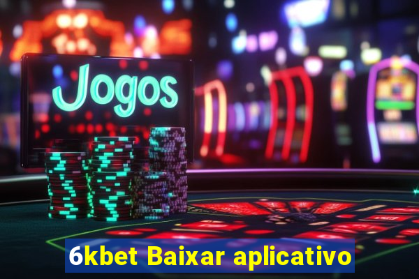 6kbet Baixar aplicativo