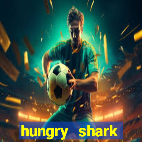 hungry shark evolution dinheiro infinito