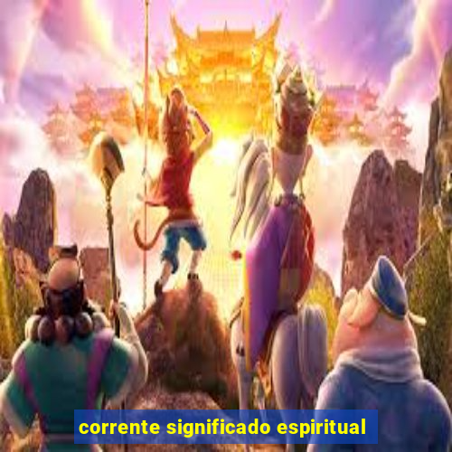 corrente significado espiritual