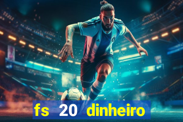 fs 20 dinheiro infinito download