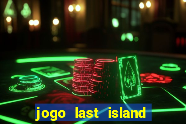 jogo last island of survival