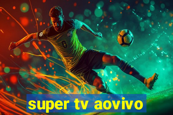 super tv aovivo