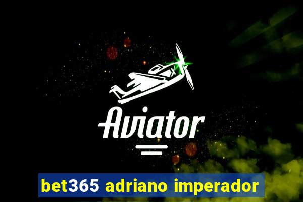 bet365 adriano imperador