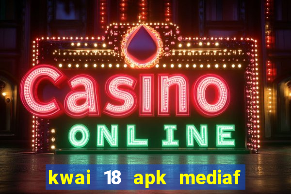 kwai 18 apk mediaf  re