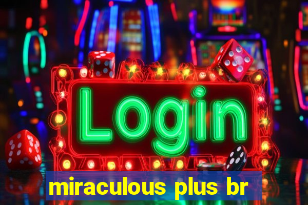 miraculous plus br