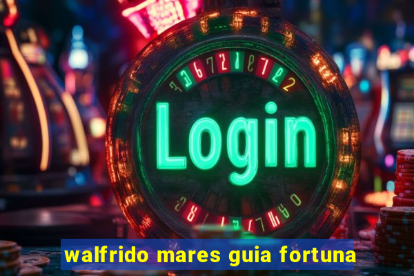 walfrido mares guia fortuna