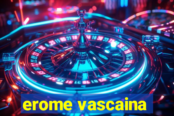 erome vascaina