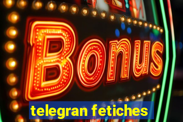 telegran fetiches