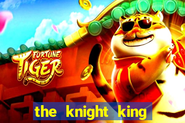 the knight king who returned with a god cap 7 the knight king who returned with