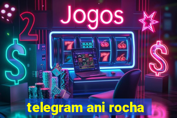 telegram ani rocha