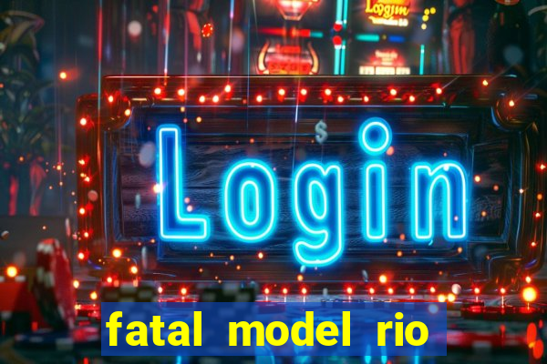 fatal model rio claro sp