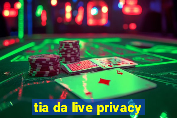 tia da live privacy