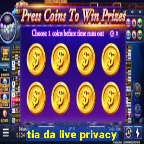 tia da live privacy