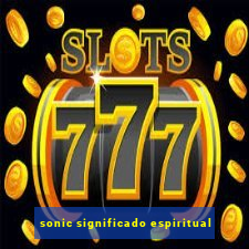 sonic significado espiritual