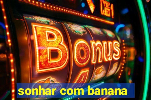 sonhar com banana