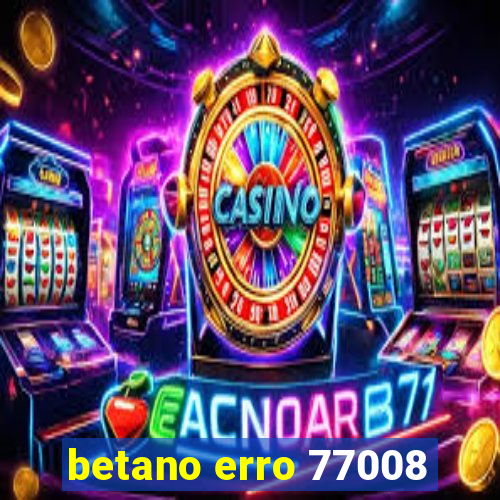 betano erro 77008