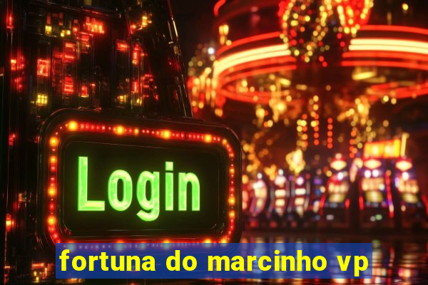 fortuna do marcinho vp