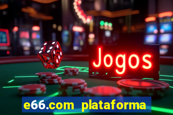 e66.com plataforma de jogos