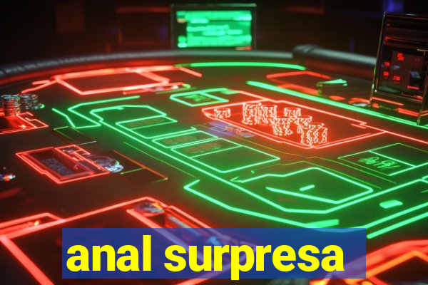 anal surpresa