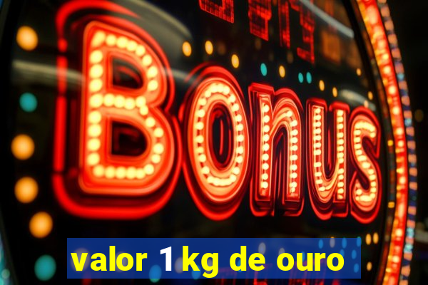 valor 1 kg de ouro