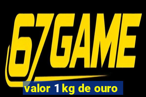 valor 1 kg de ouro