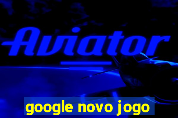 google novo jogo