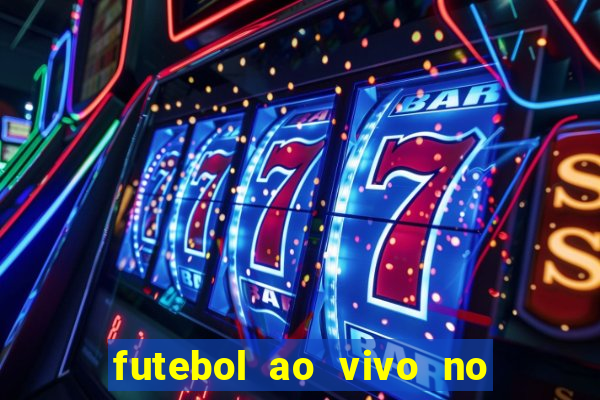 futebol ao vivo no celular futemax