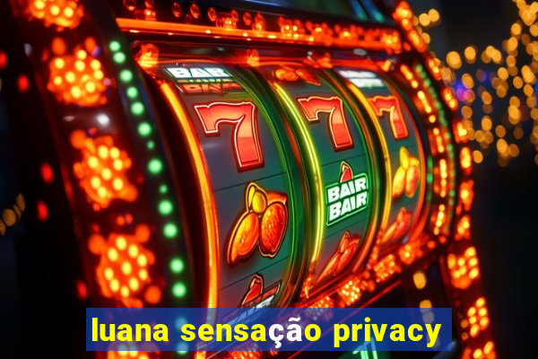 luana sensação privacy