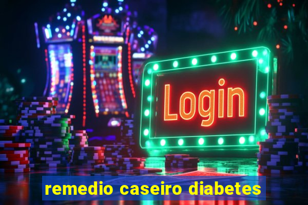 remedio caseiro diabetes